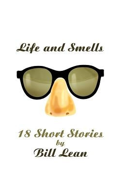 Life and Smells: 18 Short Stories by Lean, Bill