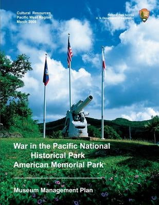War in the Pacific National Historical Park/American Memorial Park Museum Management Plan by National Park Service, U. S. Department