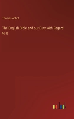 The English Bible and our Duty with Regard to It by Abbot, Thomas