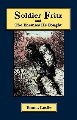 Soldier Fritz and The Enemies He Fought: A Story of the Reformation by Leslie, Emma