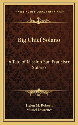 Big Chief Solano: A Tale of Mission San Francisco Solano by Roberts, Helen M.
