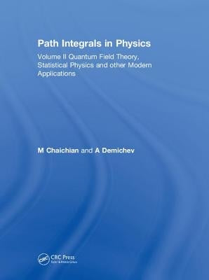 Path Integrals in Physics: Volume II Quantum Field Theory, Statistical Physics and Other Modern Applications by Chaichian, M.