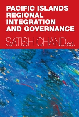 Pacific Islands Regional Integration and Governance by Chand, Satish