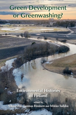 Green Development or Greenwashing?: Environmental Histories of Finland by P疝, Viktor