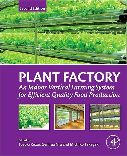 Plant Factory: An Indoor Vertical Farming System for Efficient Quality Food Production by Kozai, Toyoki