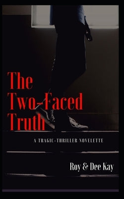 The Two-Faced Truth: A Tragic-Thriller Novelette by Kay, Dee