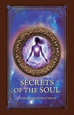 Secrets of the Soul by Sivarathnam, Jeyasankari