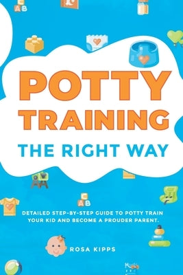 Potty Training: The Right Way by Kipps, Rosa