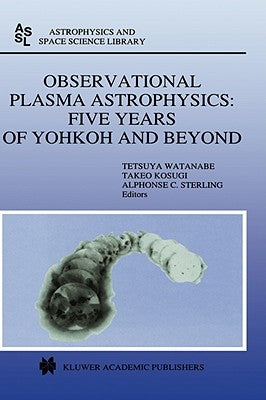 Observational Plasma Astrophysics: Five Years of Yohkoh and Beyond by Watanabe, Tetsuya