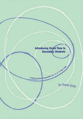Introducing Circle Time to Secondary Students by Smith, Charlie