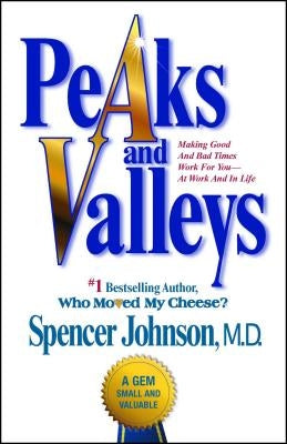 Peaks and Valleys: Making Good and Bad Times Work for You--At Work and in Life by Johnson, Spencer