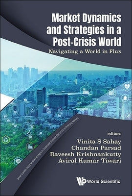 Market Dynamics and Strategies in a Post-Crisis World by Sahay Vinita S