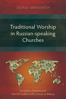 Traditional Worship in Russian-speaking Churches: Fоrmation, Features, and Internal Conflicts with a Focus on Belarus by Mikhovich, Leonid