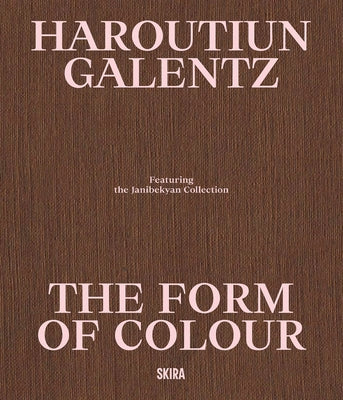 Haroutiun Galentz: The Form of Color: Highlights from the Janibekyan Collection by Galentz, Haroutiun