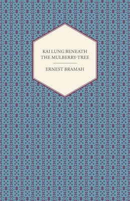 Kai Lung Beneath the Mulberry-Tree by Bramah, Ernest