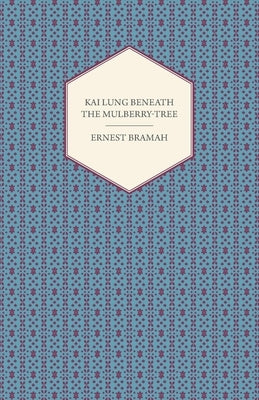 Kai Lung Beneath the Mulberry-Tree by Bramah, Ernest