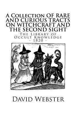 The Library of Occult Knowledge: Tracts on Witchcraft and the Second Sight: A Collection of Rare and Curious Tracts on Witchcraft and the Second Sight by Webster, David