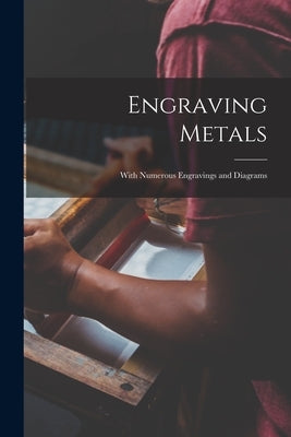 Engraving Metals: With Numerous Engravings and Diagrams by Anonymous