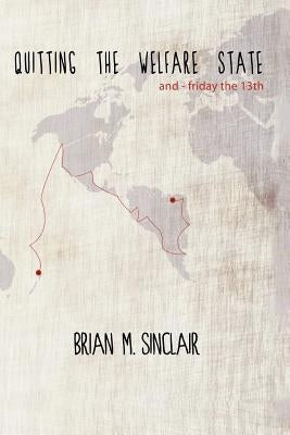 Quitting the Welfare State: And-Friday the 13th. by Sinclair, Brian M.