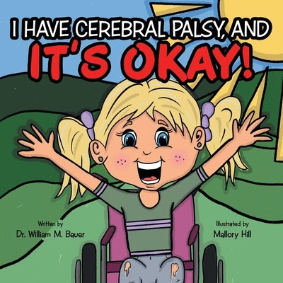 It's Okay!: I Have Cerebral Palsy, And by Bauer, William M.