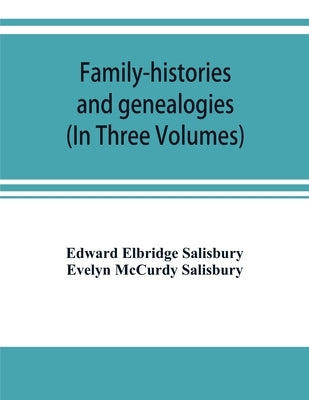 Family-histories and genealogies: containing a series of genealogical and biographical monographs on the families of MacCurdy, Mitchell, Lord, Lynde, by Elbridge Salisbury, Edward