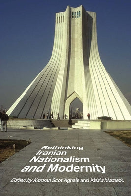 Rethinking Iranian Nationalism and Modernity by Aghaie, Kamran Scot