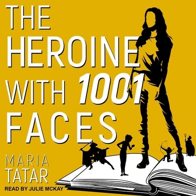 The Heroine with 1001 Faces by Tatar, Maria