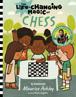 The Life-Changing Magic of Chess: A Beginner's Guide with Grandmaster Maurice Ashley by Ashley, Maurice