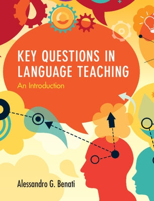 Key Questions in Language Teaching: An Introduction by Benati, Alessandro G.
