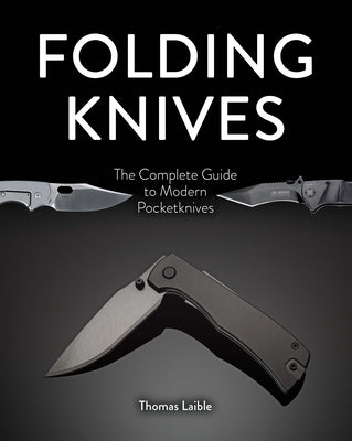 Folding Knives: The Complete Guide to Modern Pocketknives by Laible, Thomas