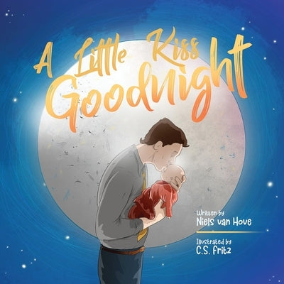 A Little Kiss Goodnight: A beautiful bed time story in rhyme, celebrating the love between parent and child. by Van Hove, Niels