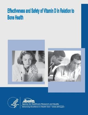Effectiveness and Safety of Vitamin D in Relation to Bone Health: Evidence Report/Technology Assessment Number 158 by And Quality, Agency for Healthcare Resea