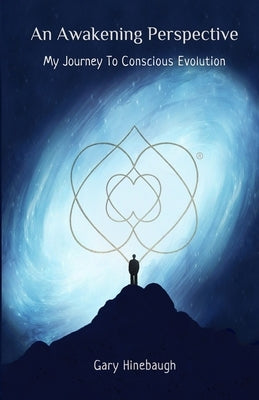 An Awakening Perspective: My Journey To Conscious Evolution by Hinebaugh, Gary