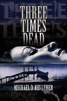 Three Times Dead by Kelleher, Michael D.