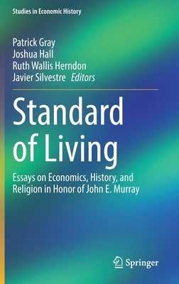 Standard of Living: Essays on Economics, History, and Religion in Honor of John E. Murray by Gray, Patrick
