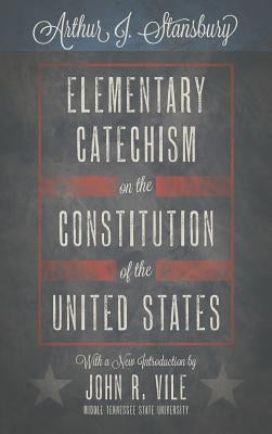Elementary Catechism on the Constitution of the United States by Stansbury, Arthur J.