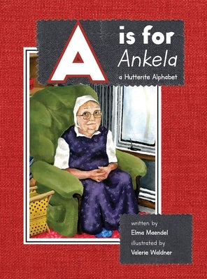 A is for Ankela: A Hutterite Alphabet by Maendel, Elma