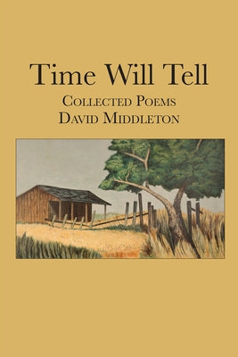 Time Will Tell: Collected Poems of David Middleton by Middleton, David