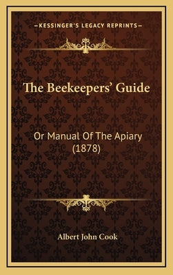 The Beekeepers' Guide: Or Manual Of The Apiary (1878) by Cook, Albert John