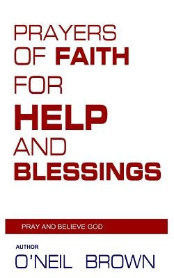 Prayers of Faith for Help and Blessings: Pray and Believe God by Brown, O'Neil