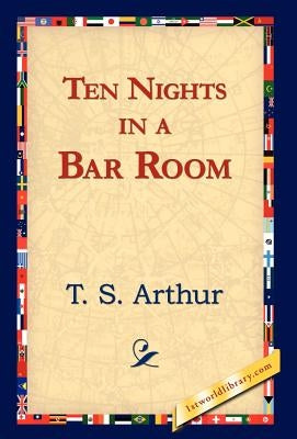 Ten Nights in a Bar Room by Arthur, T. S.