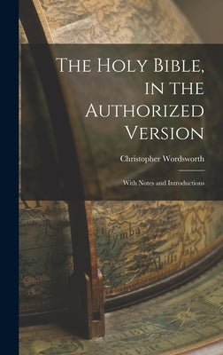 The Holy Bible, in the Authorized Version; With Notes and Introductions by Wordsworth, Christopher