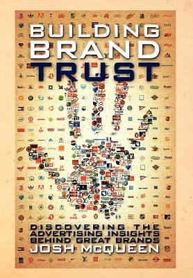 Building Brand Trust: Discovering the Advertising Insights Behind Great Brands by McQueen, Josh
