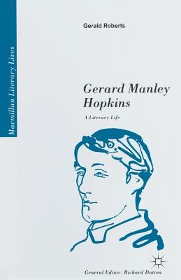 Gerard Manley Hopkins: A Literary Life by Roberts, Gerald