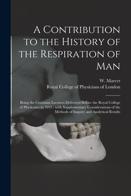 A Contribution to the History of the Respiration of Man: Being the Croonian Lectures Delivered Before the Royal College of Physicians in 1895: With Su by Marcet, W. (William) 1828-1900