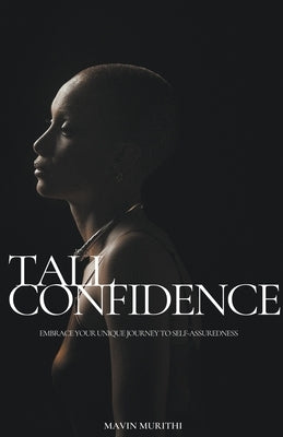 Tall Confidence: Embrace Your Unique Journey to Self-Assuredness by Murithi, Mavin