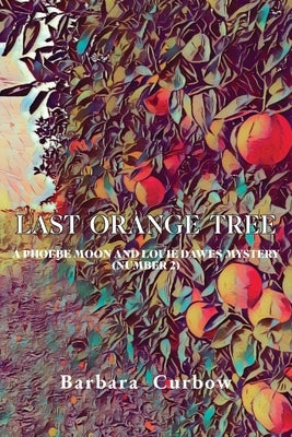 Last Orange Tree: A Phoebe Moon and Louie Dawes Mystery (Number 2) by Curbow, Barbara