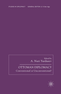 Ottoman Diplomacy: Conventional or Unconventional? by Yurdusev, A. Nuri
