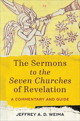 The Sermons to the Seven Churches of Revelation: A Commentary and Guide by Weima, Jeffrey A. D.