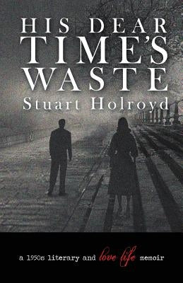 His Dear Time's Waste by Holroyd, Stuart